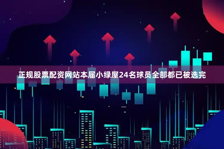 正规股票配资网站本届小绿屋24名球员全部都已被选完
