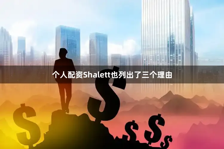 个人配资Shalett也列出了三个理由