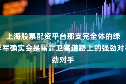 上海股票配资平台那支完全体的绿衫军确实会是雷霆卫冕道路上的强劲对手