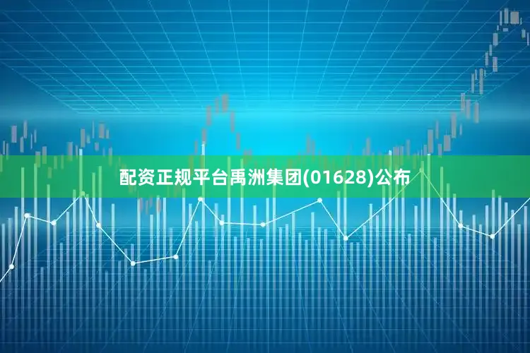 配资正规平台禹洲集团(01628)公布