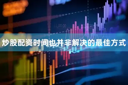 炒股配资时间也并非解决的最佳方式