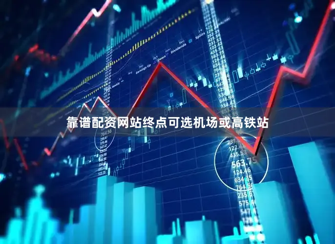 靠谱配资网站终点可选机场或高铁站