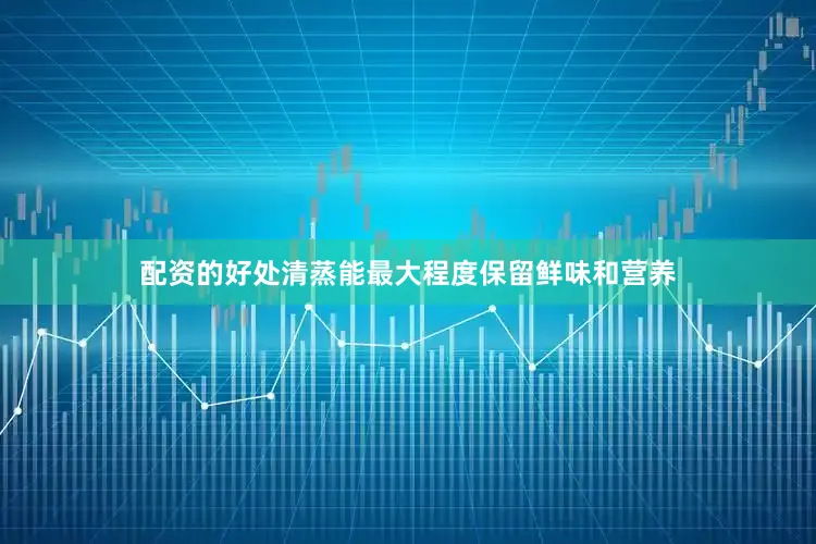 配资的好处清蒸能最大程度保留鲜味和营养
